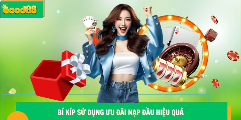 Khuyến Mãi Nạp Đầu Good88 - Nhận Thưởng 100% Giá Trị 7 Bí kíp sử dụng ưu đãi nạp đầu Good88 hiệu quả