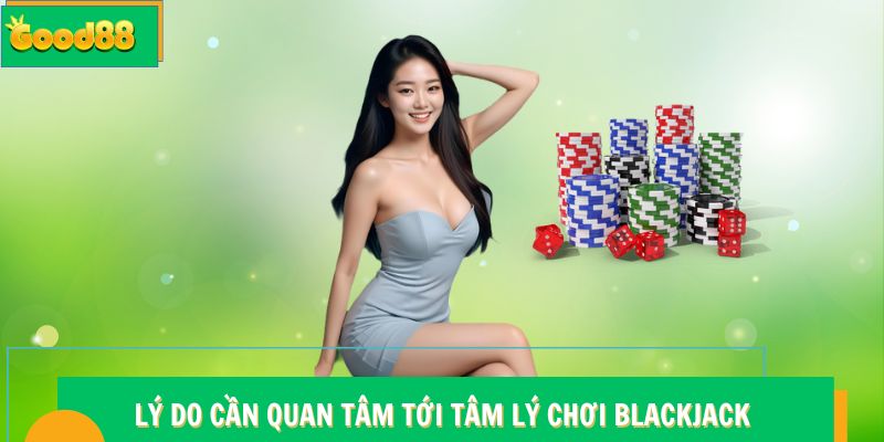 Tâm Lý Chơi Blackjack - Bí Quyết Làm Chủ Cuộc Chơi Tại Good88 5 Lý do cần quan tâm tới tâm lý chơi Blackjack Good88